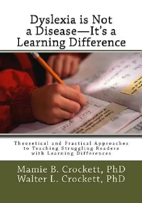Dyslexia is Not a Disease - It's a Learning Difference: Theoretical and Practical Approaches to Teaching Struggling Readers with Learning Differences by Walter L. Crockett