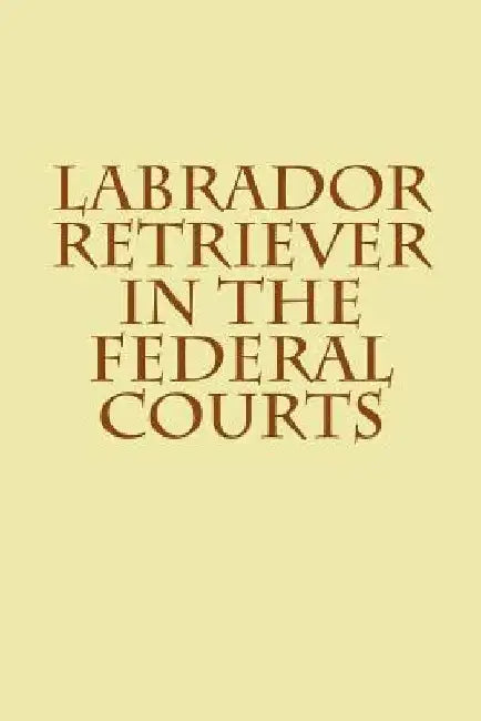 Labrador Retriever in the Federal Courts by Joshua Warren