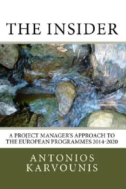 The Insider: A Project Manager's Approach to the European Programmes 2014-2020 by Antonios Karvounis