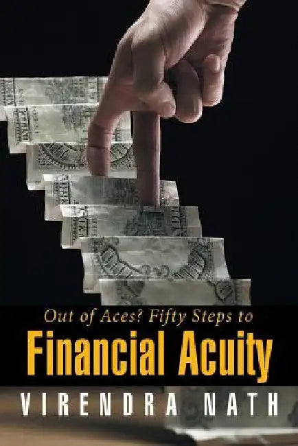 Out of Aces? Fifty Steps to Financial Acuity by Virendra Nath