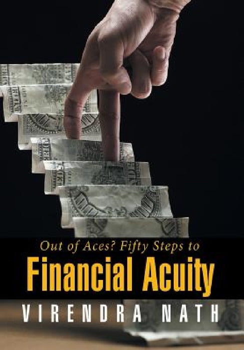 Out of Aces? Fifty Steps to Financial Acuity by Virendra Nath