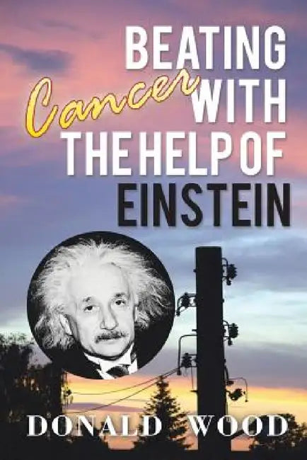 Beating Cancer with the Help of Einstein by Donald Wood