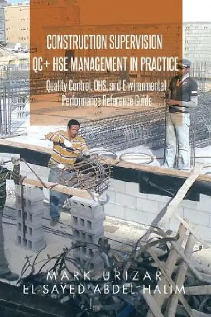Construction Supervision QC + HSE Management in Practice: Quality Control, OHS, and Environmental Performance Reference Guide by Mark Urizar