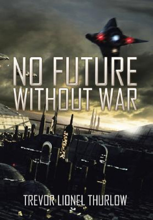 No Future Without War by Trevor Lionel Thurlow