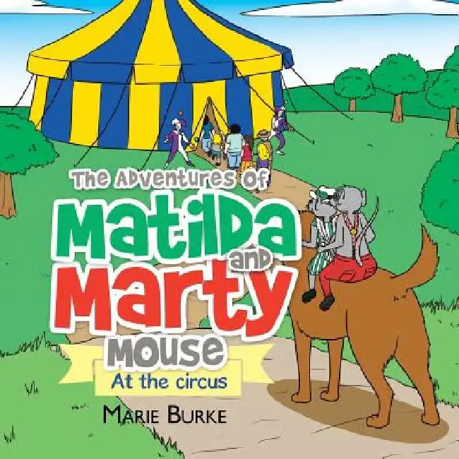 The Adventures of Matilda and Marty Mouse: At the circus by Marie Burke