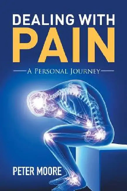 Dealing with Pain: A Personal Journey by Peter Moore
