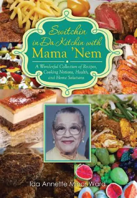 Switchin in Da Kitchin with Mama 'Nem: A Wonderful Collection of Recipes, Cooking Notions, Health, and Home Solutions by Ida Annette Minor Ward