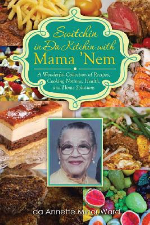 Switchin in Da Kitchin with Mama 'Nem: A Wonderful Collection of Recipes, Cooking Notions, Health, and Home Solutions by Ida Annette Minor Ward