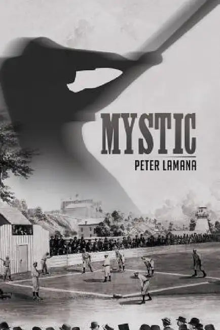Mystic: A Small Town From Base Ball's Yesterday by Ed D. Peter a. Lamana