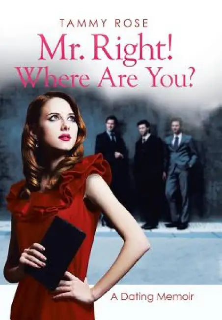 Mr. Right! Where Are You?: A Dating Memoir by Tammy Rose