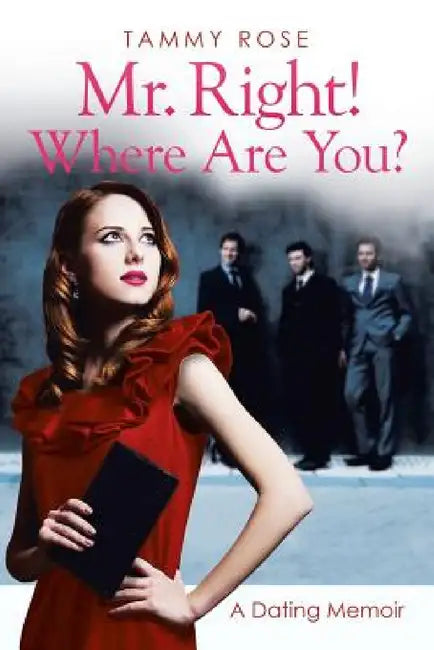 Mr. Right! Where Are You?: A Dating Memoir by Tammy Rose