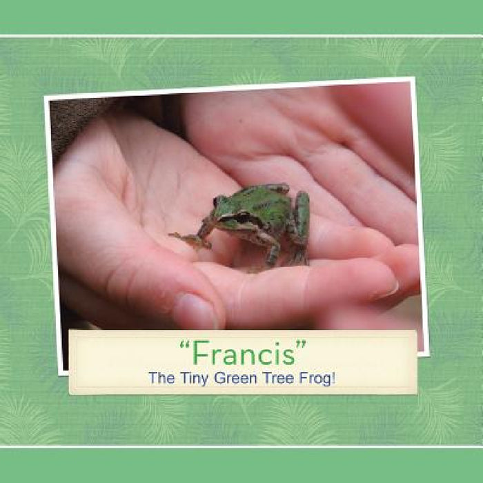 "Francis": The Tiny Green Tree Frog! by Patricia Tiegs
