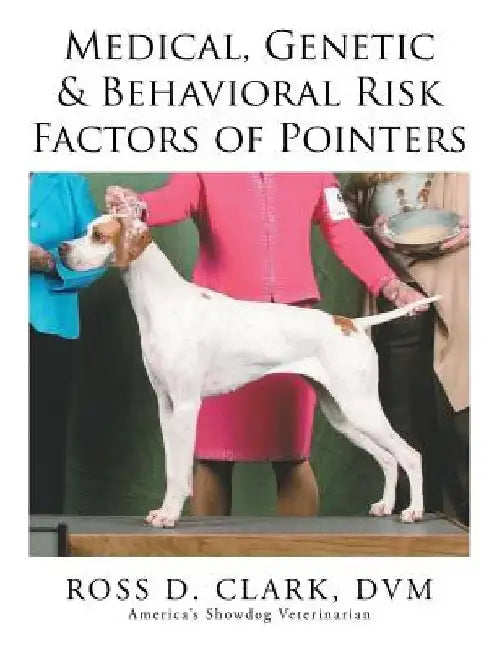 Medical, Genetic & Behavioral Risk Factors of Pointers by DVM Ross D. Clark