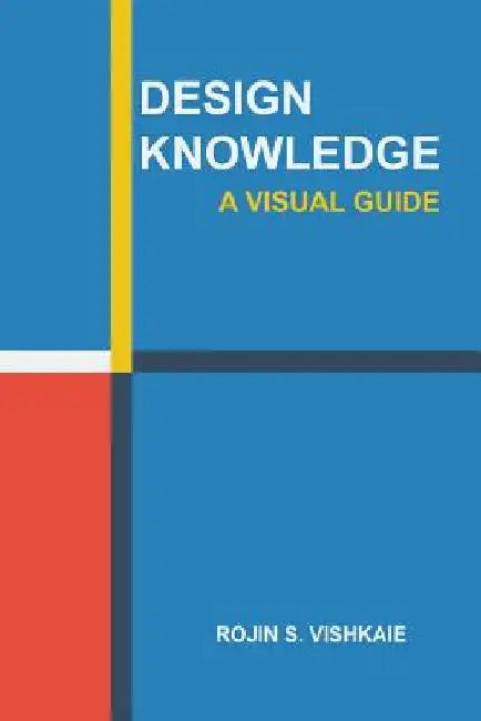 Design Knowledge: A Visual Guide by Rojin S. Vishkaie