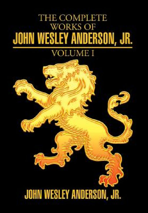 The Complete Works of John Wesley Anderson, Jr. by Jr. Anderson John Wesley