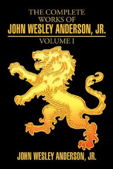 The Complete Works of John Wesley Anderson, Jr. by Jr. Anderson John Wesley