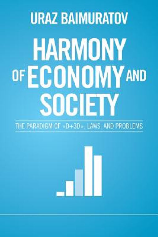 Harmony of Economy and Society: The Paradigm of «D+3D», Laws, and Problems by Uraz Baimuratov