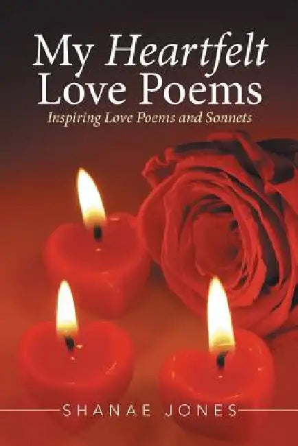 My Heartfelt Love Poems: Inspiring Love Poems and Sonnets by Shanae Jones