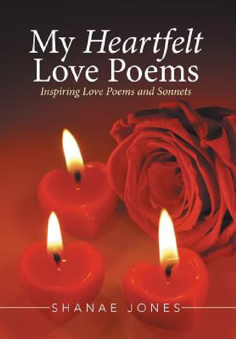 My Heartfelt Love Poems: Inspiring Love Poems and Sonnets by Shanae Jones