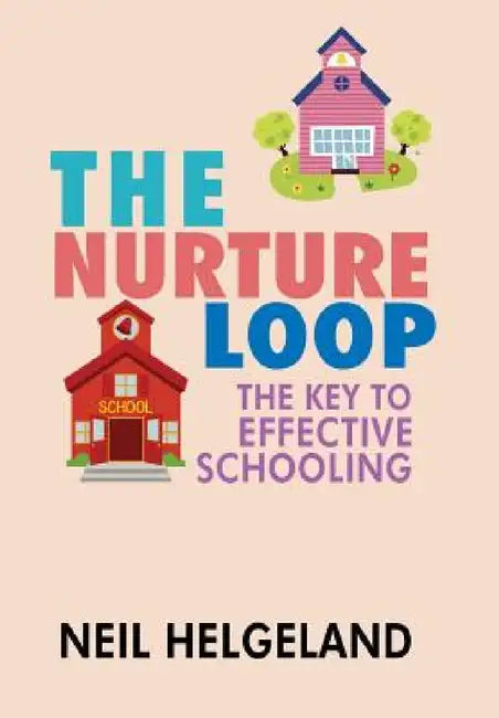 The Nurture Loop: The Key to Effective Schooling by Neil Helgeland