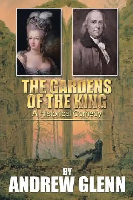 The Gardens of the King: A Historical Comedy by Andrew Glenn