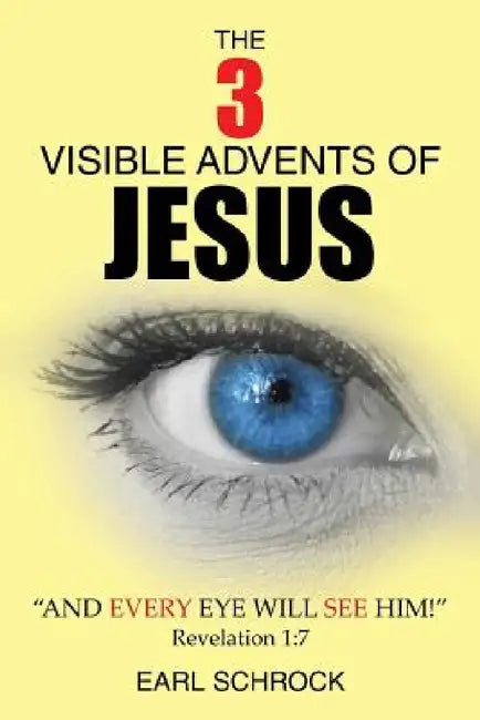 The 3 Visible Advents of Jesus by Earl Schrock