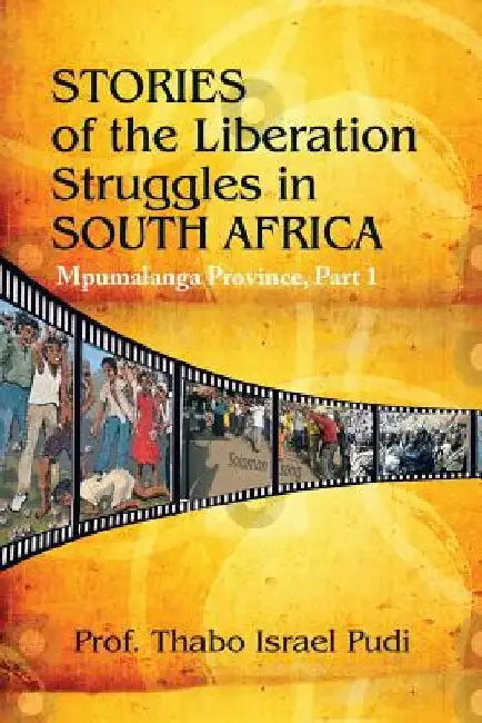 Stories of the Liberation Struggles in South Africa: Mpumalanga Province by Prof Thabo Israel Pudi
