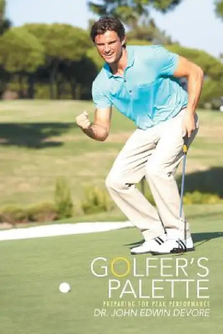 Golfer's Palette: Preparing for Peak Performance by John Edwin DeVore
