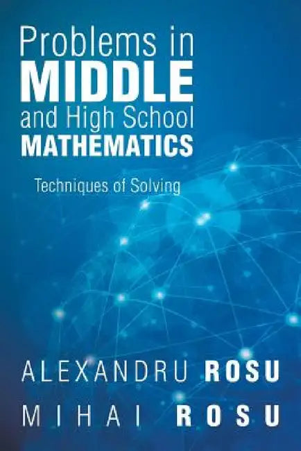 Problems in Middle and High School Mathematics: Techniques of Solving by Mihai Rosu Alexandru Rosu