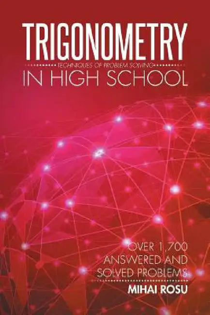 Trigonometry in High School: Techniques of Problem Solving by Mihai Rosu