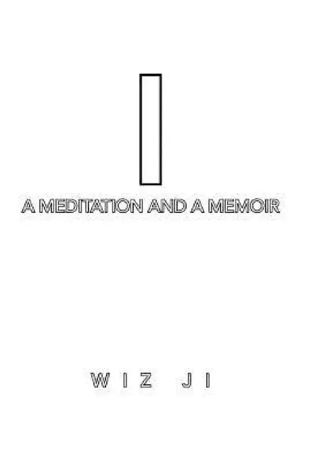 I: A Meditation and a Memoir by Wiz Ji