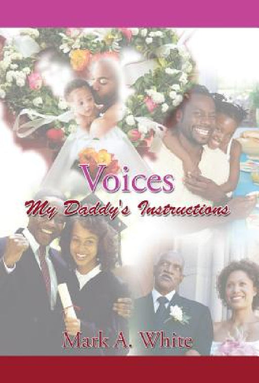 Voices: My Daddy's Instructions by Mark a. White