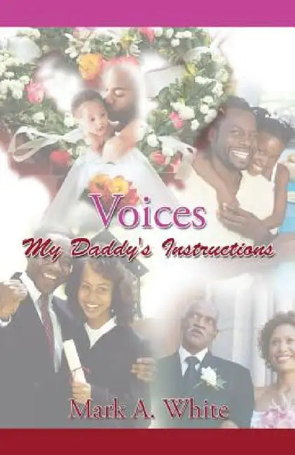 Voices: My Daddy's Instructions by Mark a. White