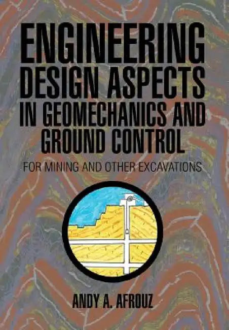 Engineering Design Aspects in Geomechanics and Ground Control: For Mining and Other Excavations by Andy a. Afrouz