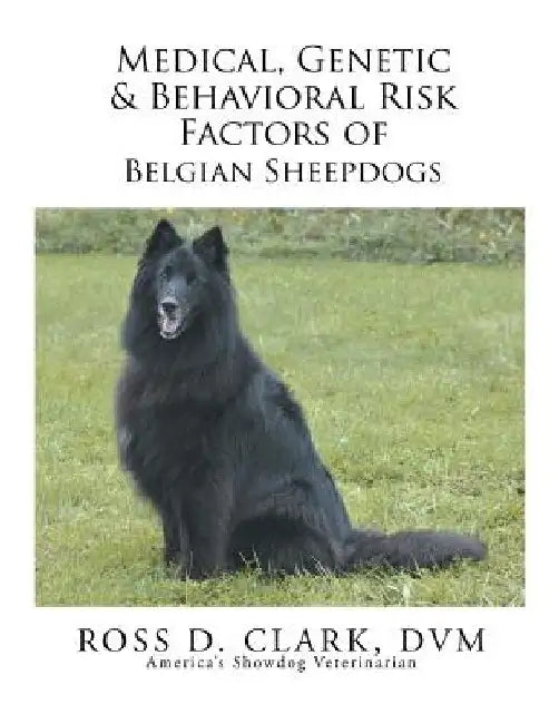 Medical, Genetic & Behavioral Risk Factors of Belgian Sheepdogs by DVM Ross D. Clark