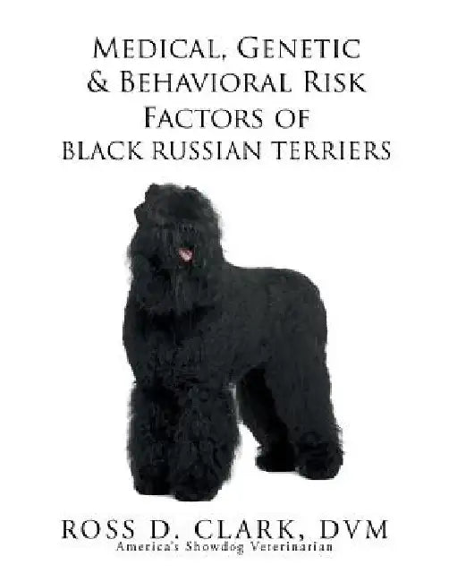 Medical, Genetic & Behavioral Risk Factors of Black Russian Terriers by DVM Ross D. Clark