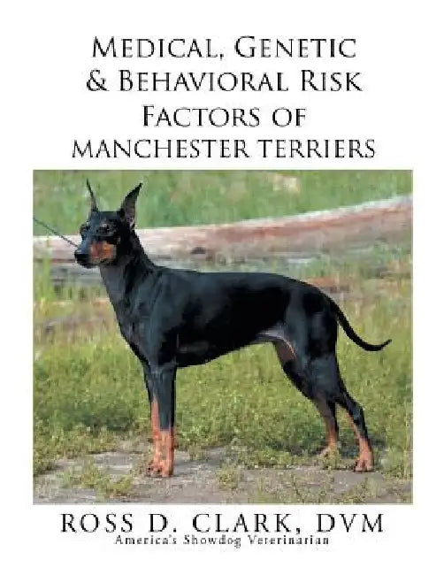 Medical, Genetic & Behavioral Risk Factors of Manchester Terriers by Ross D. Clark DVM