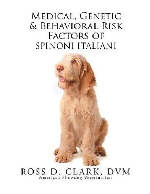 Medical, Genetic & Behavioral Risk Factors of Spinoni Italiani by DVM Ross D. Clark