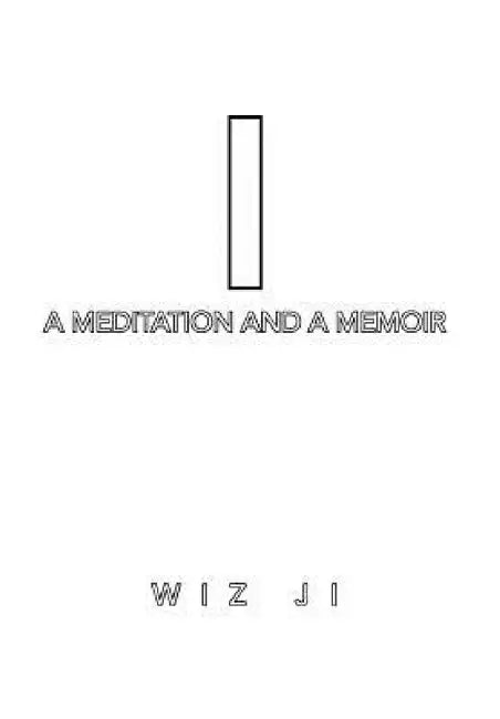 I: A Meditation and a Memoir by Wiz Ji