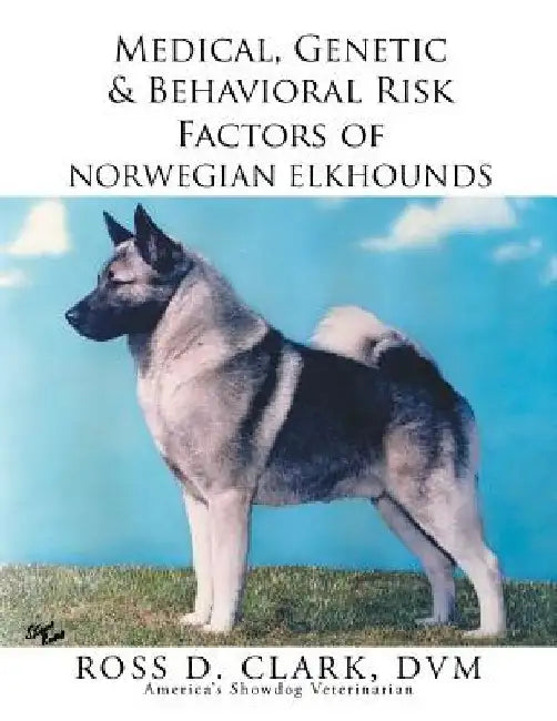 Medical, Genetic & Behavioral Risk Factors of Norwegian Elkhounds by DVM Ross D. Clark