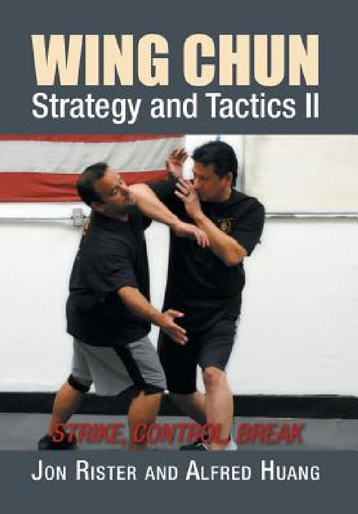 Wing Chun Strategy and Tactics II: Strike, Control, Break by Jon Rister, Alfred Huang