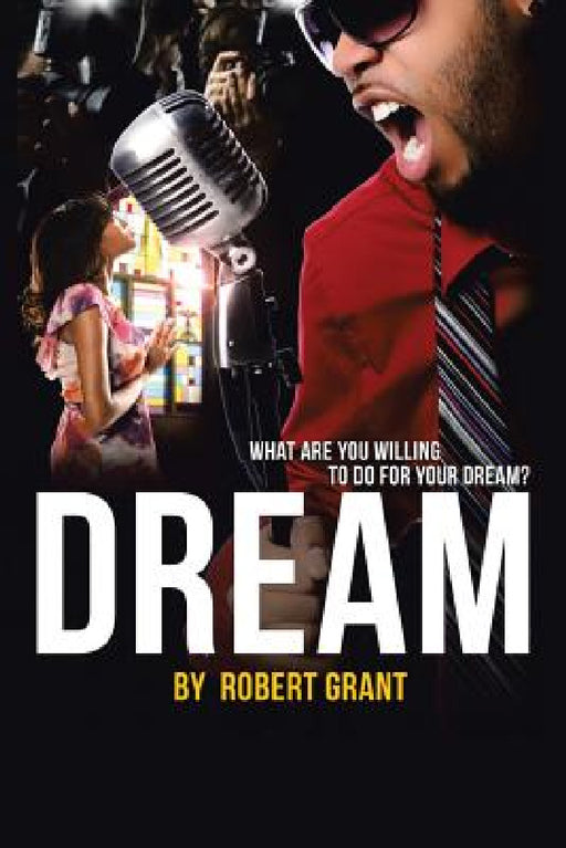 Dream: What Are You Willing To Do For Your Dream? by Robert Grant