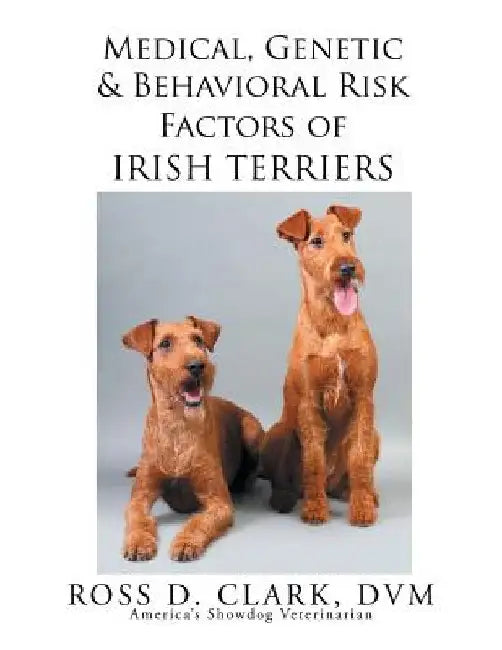 Medical, Genetic & Behavioral Risk Factors of Irish Terriers by Ross D. Clark DVM