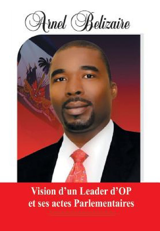 Vision d'un Leader d'OP et ses actes Parlementaires by Arnel Belizaire