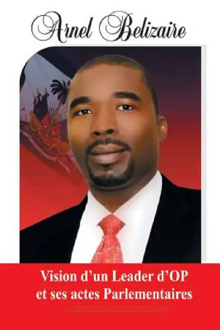 Vision d'un Leader d'OP et ses actes Parlementaires by Arnel Belizaire