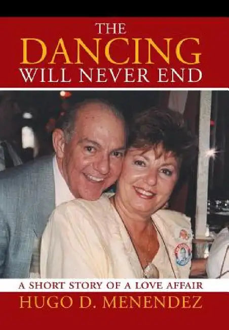 The Dancing Will Never End: A Short Story of a Love Affair by Hugo D. Menendez
