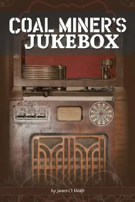 Coal Miner's Jukebox by James O. Wolfe