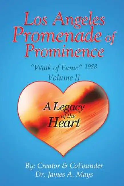 Los Angeles Promenade of Prominence: "Walk of Fame" 1988 - A Legacy of the Heart by James A. Mays