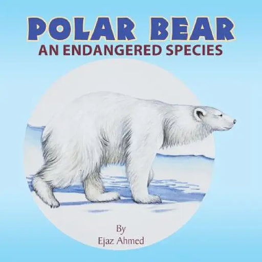 Polar Bear: An endangered species by Ejaz Ahmed