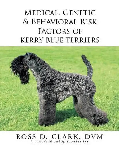 Medical, Genetic & Behavioral Risk Factors of Kerry Blue Terriers by Ross D. Clark DVM